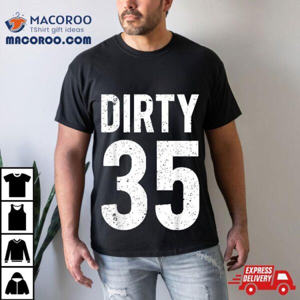 Dirty 35 Years Old Ideas For 35th Birthday Guy Present Shirt