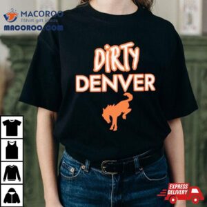 Dirty Denver Funny Tshirt