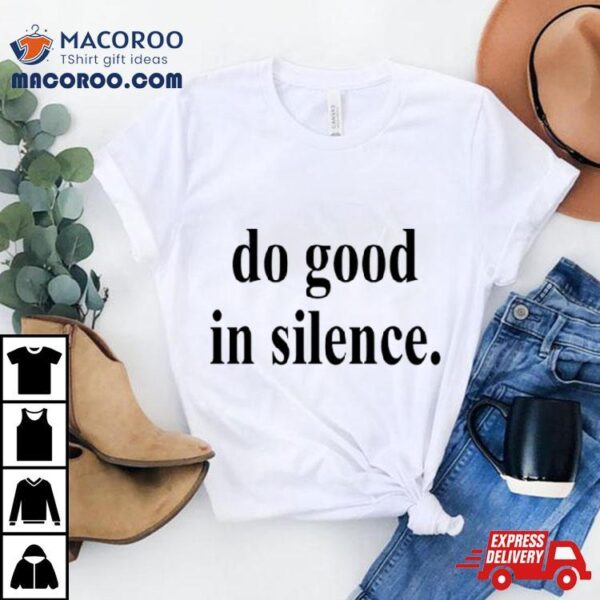 Do Good In Silence Shirt