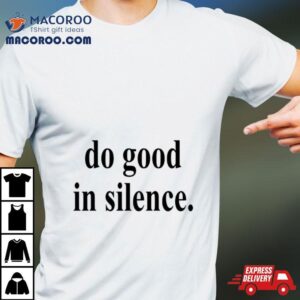Do Good In Silence Shirt