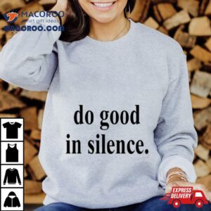 Do Good In Silence Tshirt