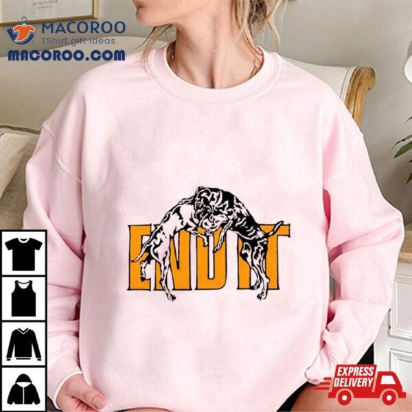 Dog End It Shirt