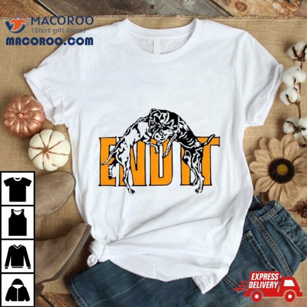 Dog End It Shirt