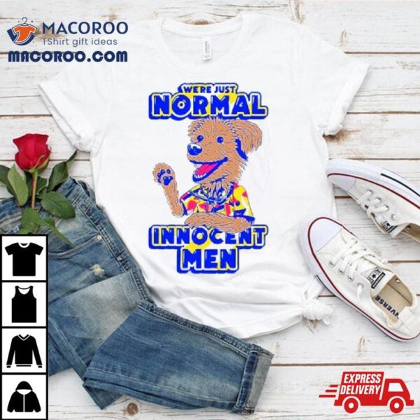 Dog We’re Just Normal Innocent Men Shirt