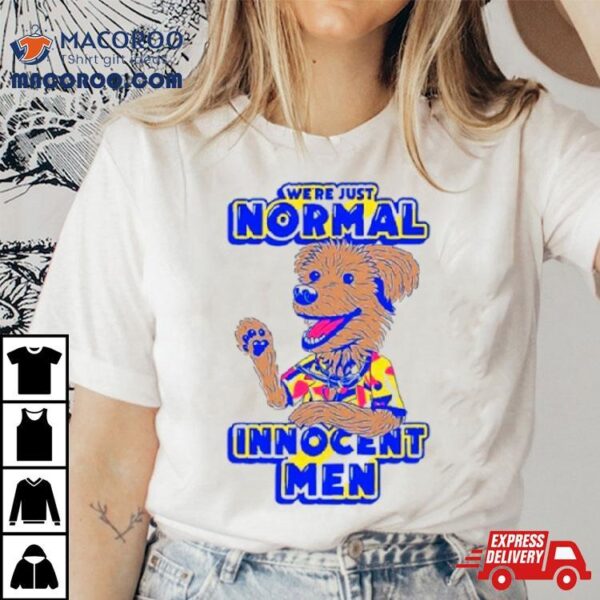 Dog We’re Just Normal Innocent Men Shirt