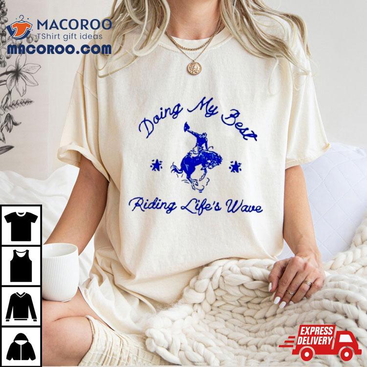 Doing My Best Riding Life’s Wave Shirt Doing My Best Riding Life’s Wave Shirt