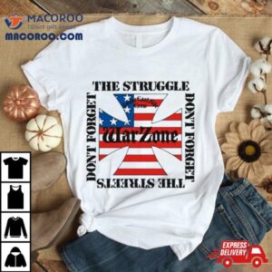 Don’t Forget The Struggle Don’t Forget The Streets T Shirt