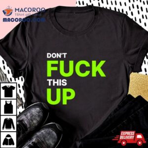 Don T Fuck This Up Tshirt