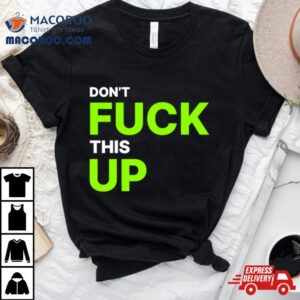 Don T Fuck This Up Tshirt