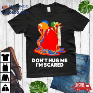 Don T Hug Me I M Scared Tshirt