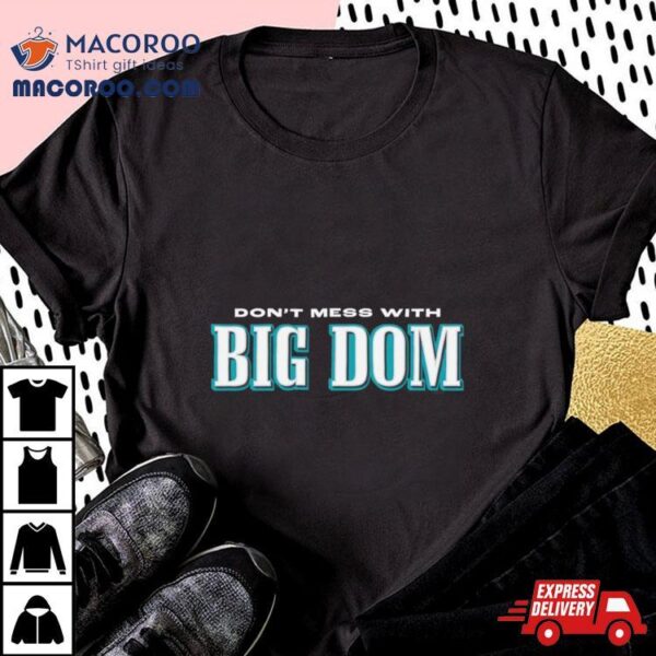 Don’t Mess With Big Dom Disandro Eagles Shirt