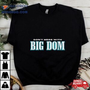 Don T Mess With Big Dom Disandro Eagles Tshirt