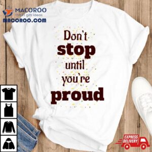 Don T Stop Until You Are Proud Tshirt