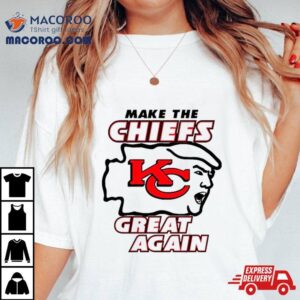 Donald Trump Maga Make The Kansas City Chiefs Great Again Tshirt