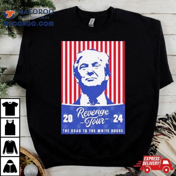 Donald Trump Revenge Tour ’24 The Road To The White House Shirt