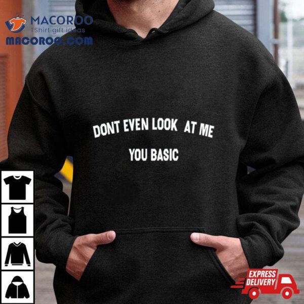 Dont Even Look At Me You Basic Shirt