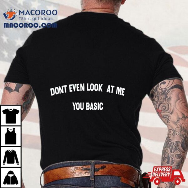 Dont Even Look At Me You Basic Shirt