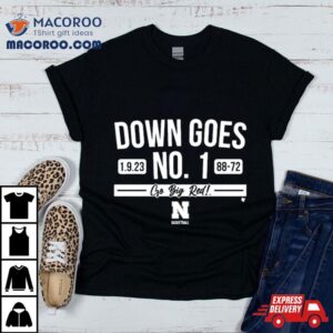 Down Goes No. 1 Go Big Red Nebraska Basketball 1.9.23 88 72 Shirt