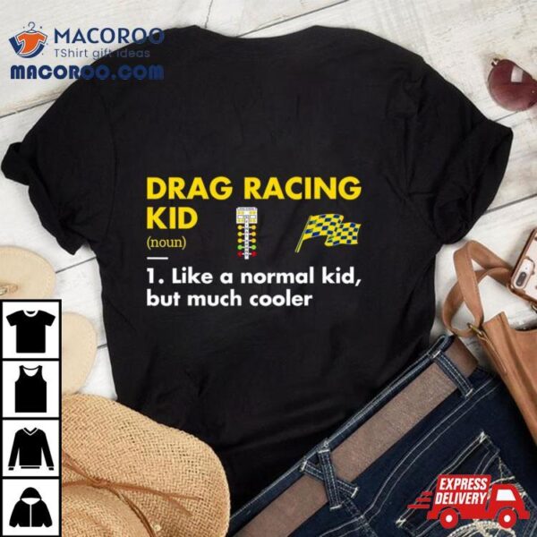 Drag Racing Kid Definition Meaning Like A Normal Kid But Much Coolers Shirt