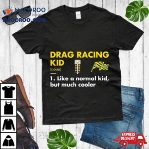 Drag Racing Kid Definition Meaning Like A Normal Kid But Much Coolers Tshirt