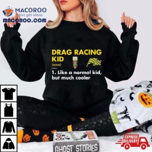 Drag Racing Kid Definition Meaning Like A Normal Kid But Much Coolers Tshirt