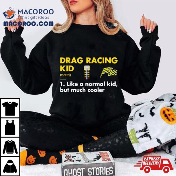 Drag Racing Kid Definition Meaning Like A Normal Kid But Much Coolers Shirt