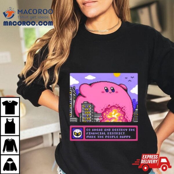 Drew Wise Go Ahead And Destroy The Financial District Make The People Happy T Shirt