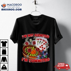 Driptoosoft I M Not Addicted I M Committed Tshirt