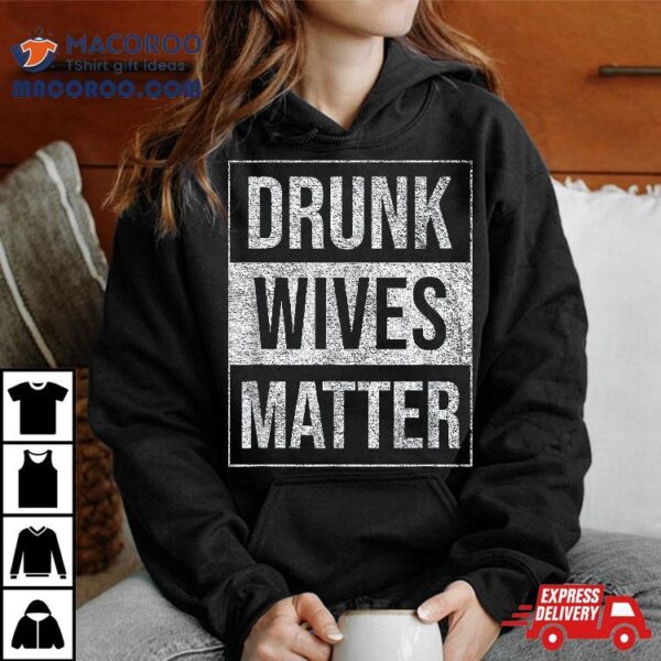 Drunk Wives Matter Wine Liquor Beer Fun Humorous Blm Shirt