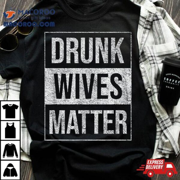 Drunk Wives Matter Wine Liquor Beer Fun Humorous Blm Shirt