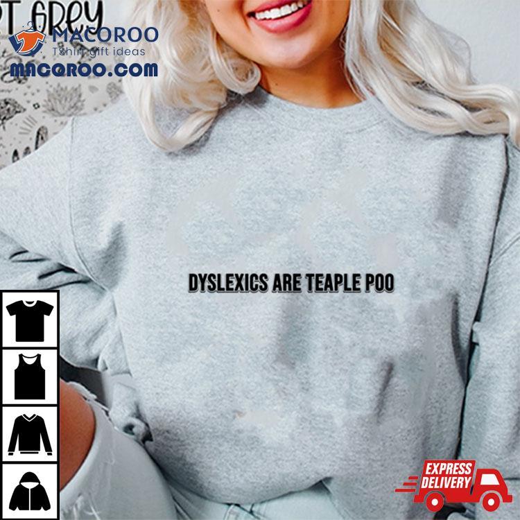 Dyslexics Are Teaple Poo Shirt Dyslexics Are Teaple Poo Shirt