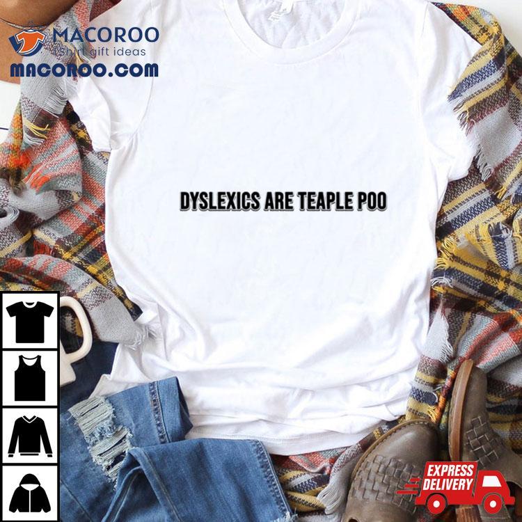 Dyslexics Are Teaple Poo Shirt Dyslexics Are Teaple Poo Shirt