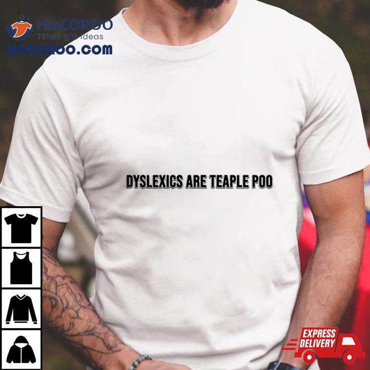 Dyslexics Are Teaple Poo Shirt Dyslexics Are Teaple Poo Shirt
