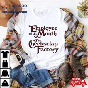 Employee Of The Month At The Cheeksclap Factory Shirt