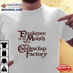 Employee Of The Month At The Cheeksclap Factory Tshirt