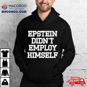 Epstein Didn’t Employ Himself Shirt