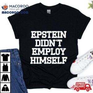 Epstein Didn T Employ Himself Tshirt