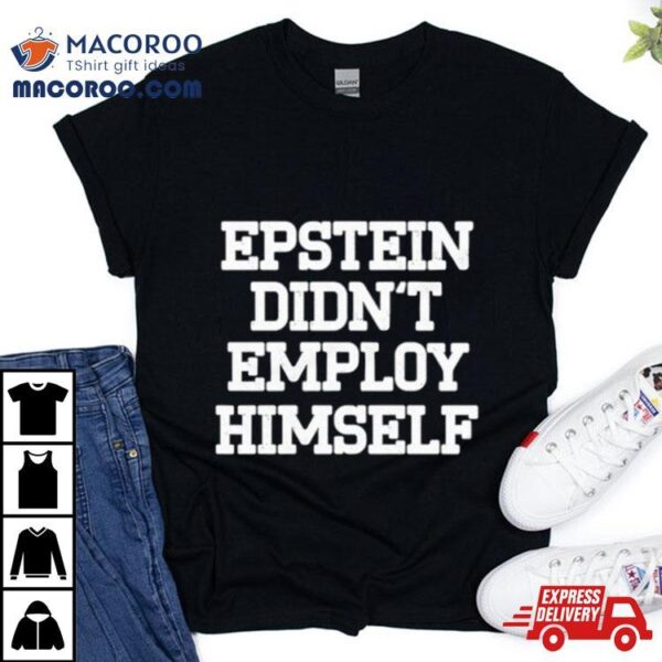 Epstein Didn’t Employ Himself Shirt