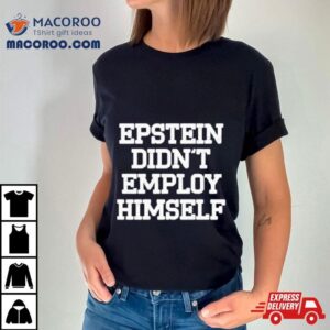 Epstein Didn T Employ Himself Tshirt