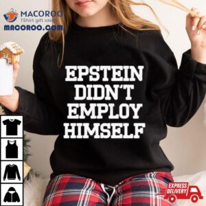 Epstein Didn T Employ Himself Tshirt