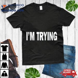 Eudy I’m Trying Shirt