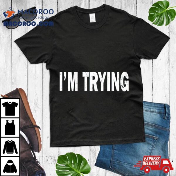 Eudy I’m Trying Shirt