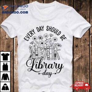 Every Day Should Be Library Librarian Quotes Tshirt