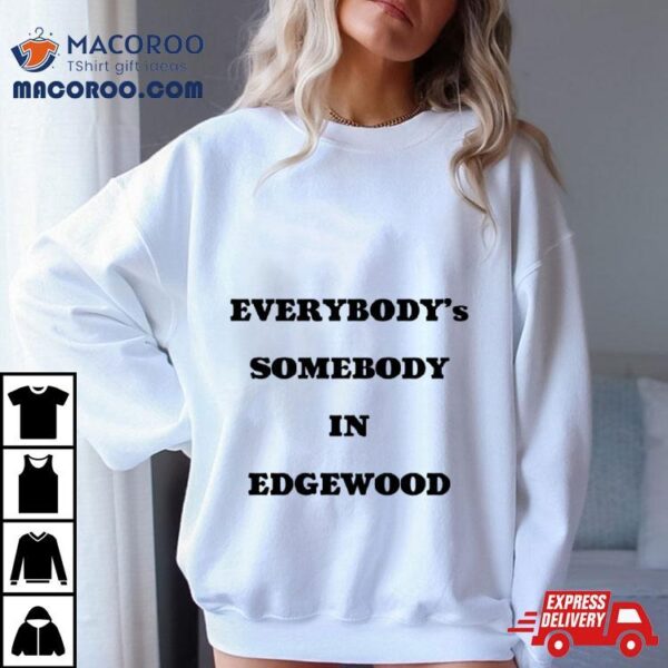 Everybody’s Somebody In Edgewood Shirt