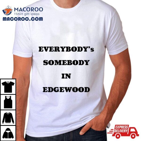 Everybody’s Somebody In Edgewood Shirt