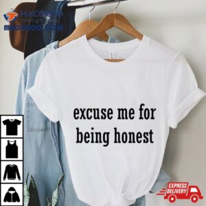 Excuse Me For Being Honest Shirt 2 Excuse Me For Being Hones Tshirt