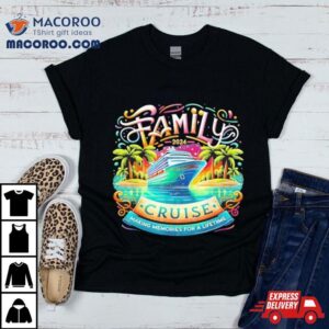 Family Cruise 2024 Making Memories For A Lifetime Shirt