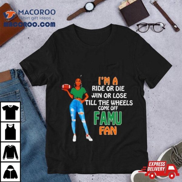 Famu Supermodel Football I’m A Ride Or Die Win Or Lose Till The Wheels Come Off Famu Fan Shirt