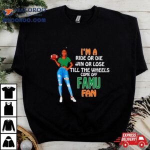 Famu Supermodel Football I M A Ride Or Die Win Or Lose Till The Wheels Come Off Famu Fan Tshirt