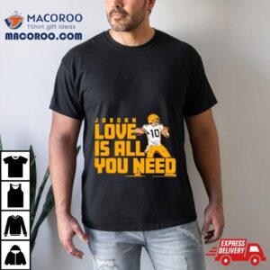 Fan Michigan Like Jordan Love Is All You Need Green Bay Packers Player Shirt